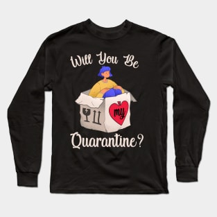 Will you be my quarantine? Long Sleeve T-Shirt